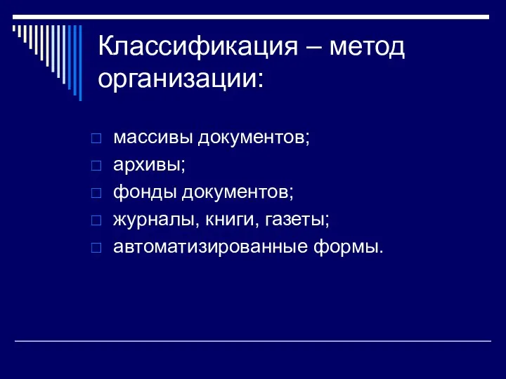 Классификация – метод организации: массивы документов; архивы; фонды документов; журналы, книги, газеты; автоматизированные формы.