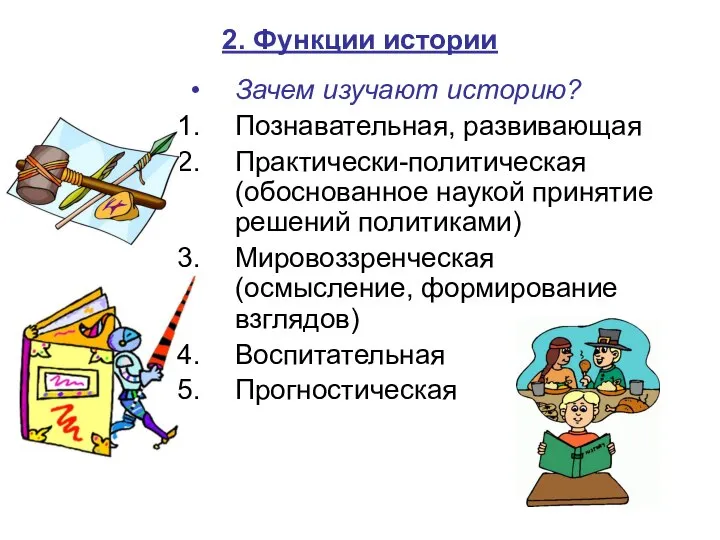 2. Функции истории Зачем изучают историю? Познавательная, развивающая Практически-политическая (обоснованное наукой