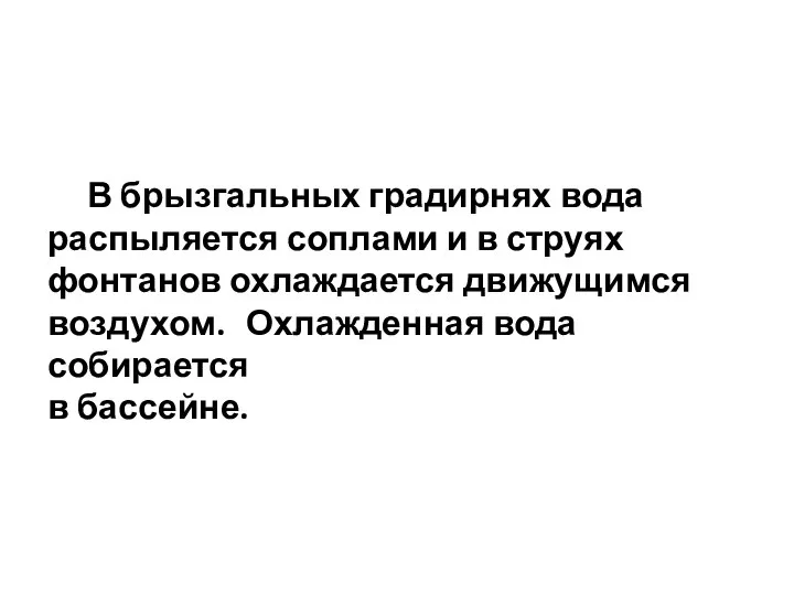 В брызгальных градирнях вода распыляется соплами и в струях фонтанов охлаждается