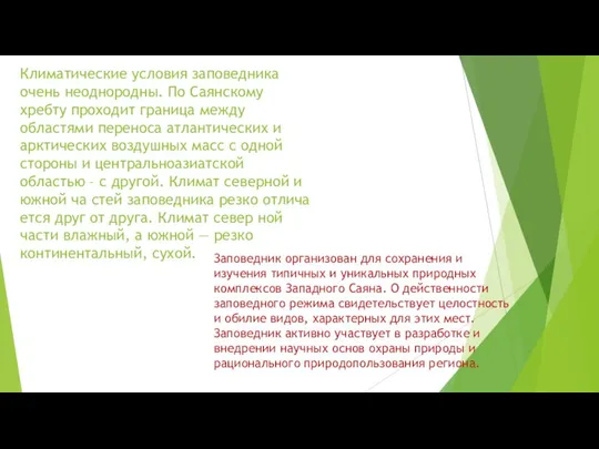 Климатические условия заповедника очень неоднородны. По Саянскому хребту проходит граница между