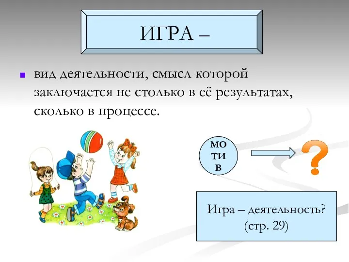 ИГРА – вид деятельности, смысл которой заключается не столько в её