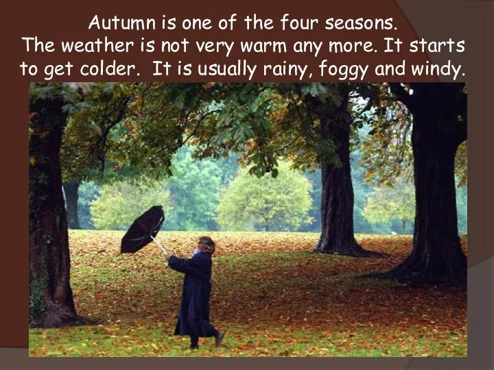 Autumn is one of the four seasons. The weather is not