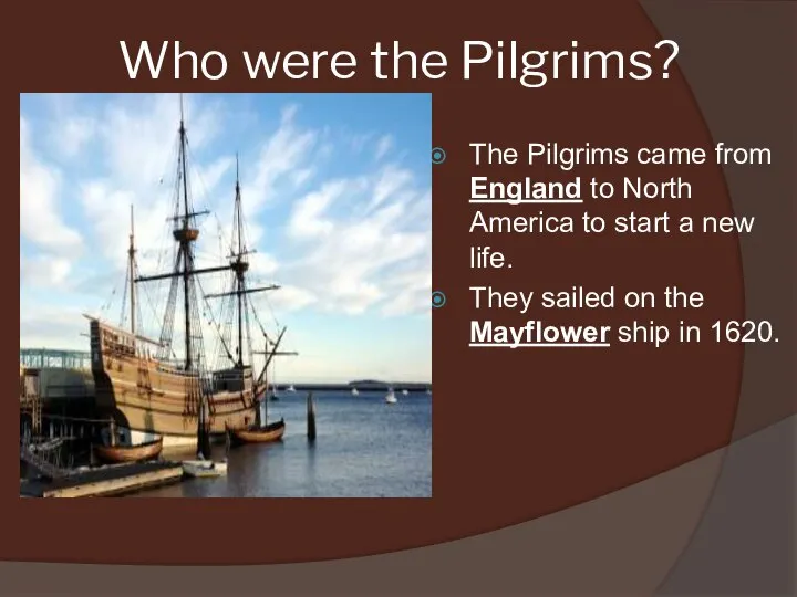 Who were the Pilgrims? The Pilgrims came from England to North