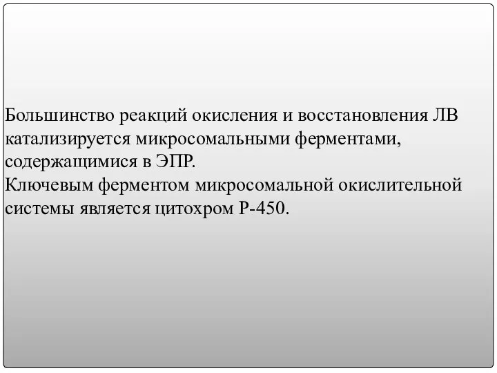 Большинство реакций окисления и восстановления ЛВ катализируется микросомальными ферментами, содержащимися в