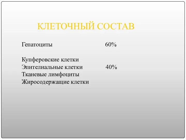 КЛЕТОЧНЫЙ СОСТАВ Гепатоциты 60% Купферовские клетки Эпителиальные клетки 40% Тканевые лимфоциты Жиросодержащие клетки