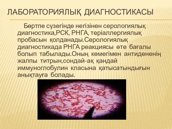 ЛАБОРАТОРИЯЛЫҚ ДИАГНОСТИКАСЫ Бөртпе сүзегінде негізінен серологиялық диагностика,РСК, РНГА, теріаллергиялық пробасын қолданады.Серологиялық