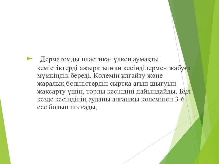 Дерматомды пластика- үлкен аумақты кемістіктерді ажыратылған кесінділермен жабуға мүмкіндік береді. Көлемін