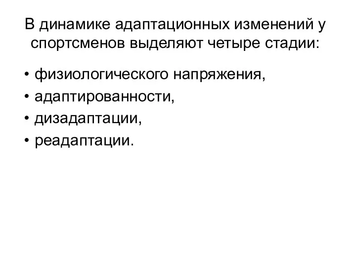 В динамике адаптационных изменений у спортсменов выделяют четыре стадии: физиологического напряжения, адаптированности, дизадаптации, реадаптации.