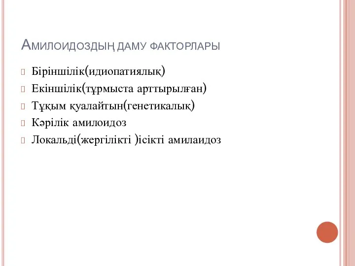 Амилоидоздың даму факторлары Біріншілік(идиопатиялық) Екіншілік(тұрмыста арттырылған) Тұқым қуалайтын(генетикалық) Кәрілік амилоидоз Локальді(жергілікті )ісікті амилаидоз