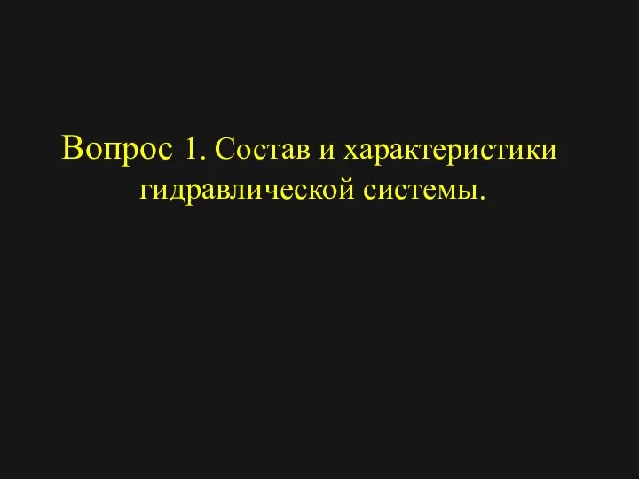 Вопрос 1. Состав и характеристики гидравлической системы.