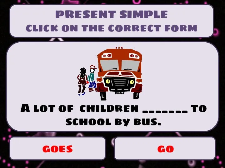 goes go A lot of children _______ to school by bus.