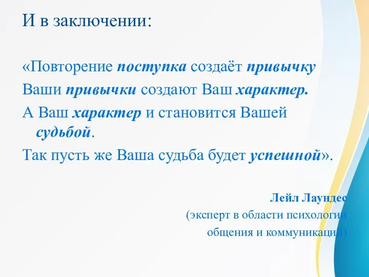 И в заключении: «Повторение поступка создаёт привычку Ваши привычки создают Ваш