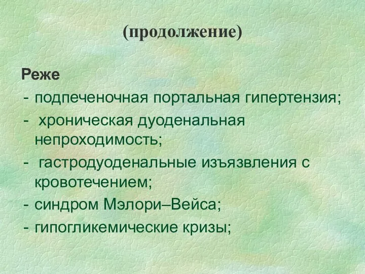 (продолжение) Реже подпеченочная портальная гипертензия; хроническая дуоденальная непроходимость; гастродуоденальные изъязвления с кровотечением; синдром Мэлори–Вейса; гипогликемические кризы;