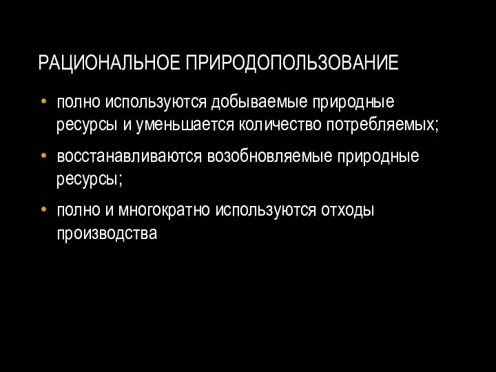 РАЦИОНАЛЬНОЕ ПРИРОДОПОЛЬЗОВАНИЕ полно используются добываемые природные ресурсы и уменьшается количество потребляемых;