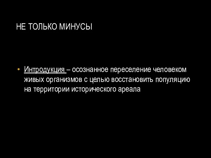 НЕ ТОЛЬКО МИНУСЫ Интродукция – осознанное переселение человеком живых организмов с