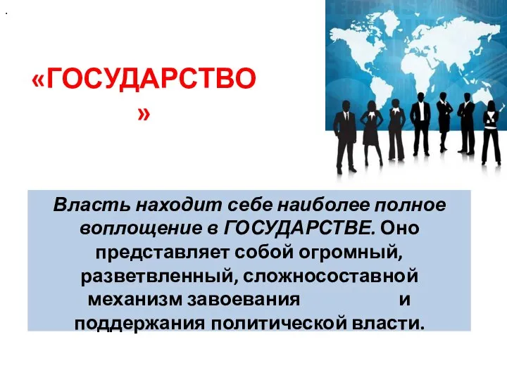 «ГОСУДАРСТВО» Власть находит себе наиболее полное воплощение в ГОСУДАРСТВЕ. Оно представляет