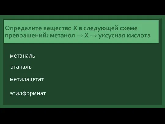 Определите вещество Х в следующей схеме превращений: метанол → X →