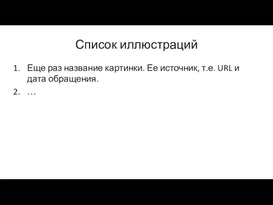 Список иллюстраций Еще раз название картинки. Ее источник, т.е. URL и дата обращения. …