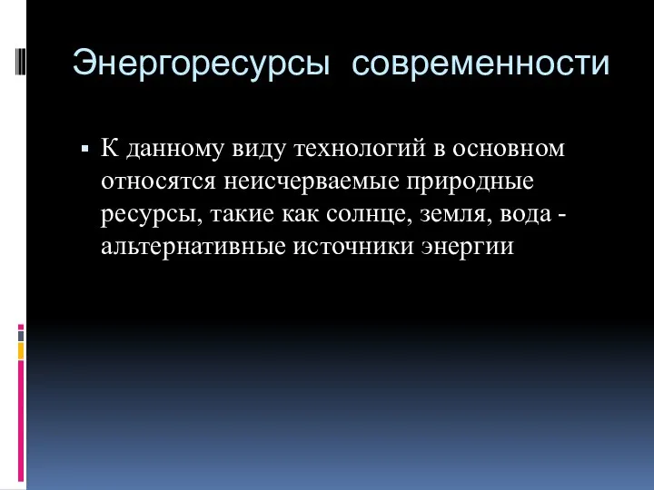 Энергоресурсы современности К данному виду технологий в основном относятся неисчерваемые природные