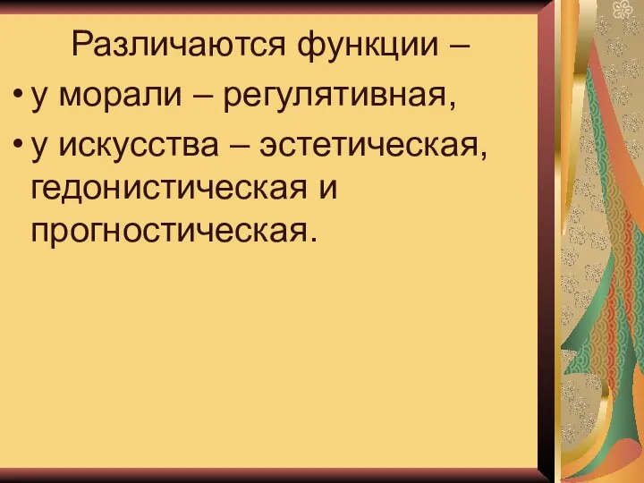 Различаются функции – у морали – регулятивная, у искусства – эстетическая, гедонистическая и прогностическая.