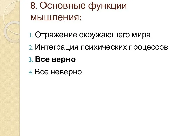 8. Основные функции мышления: Отражение окружающего мира Интеграция психических процессов Все верно Все неверно