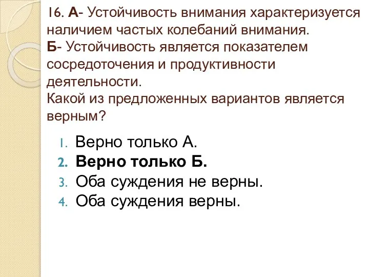 16. А- Устойчивость внимания характеризуется наличием частых колебаний внимания. Б- Устойчивость