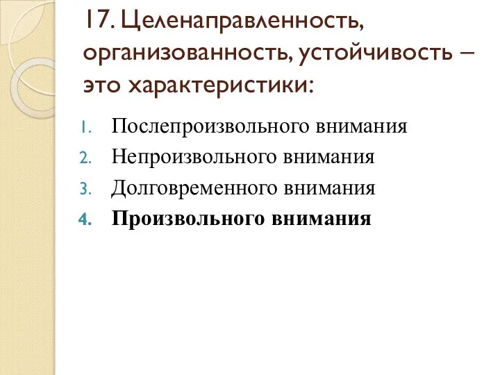 17. Целенаправленность, организованность, устойчивость – это характеристики: Послепроизвольного внимания Непроизвольного внимания Долговременного внимания Произвольного внимания