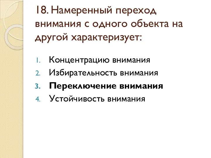 18. Намеренный переход внимания с одного объекта на другой характеризует: Концентрацию