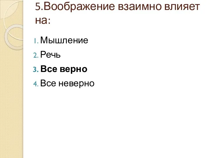 5.Воображение взаимно влияет на: Мышление Речь Все верно Все неверно