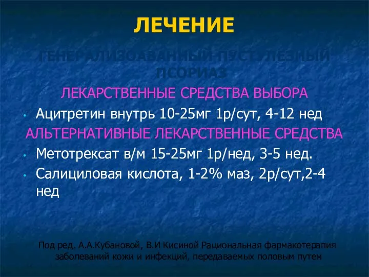 ЛЕЧЕНИЕ ГЕНЕРАЛИЗОАВАННЫЙ ПУСТУЛЕЗНЫЙ ПСОРИАЗ ЛЕКАРСТВЕННЫЕ СРЕДСТВА ВЫБОРА Ацитретин внутрь 10-25мг 1р/сут,