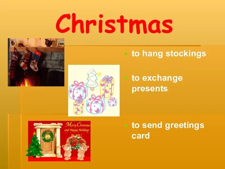 Christmas to hang stockings to exchange presents to send greetings card