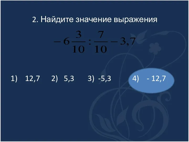 2. Найдите значение выражения 1) 12,7 2) 5,3 3) -5,3 4) - 12,7