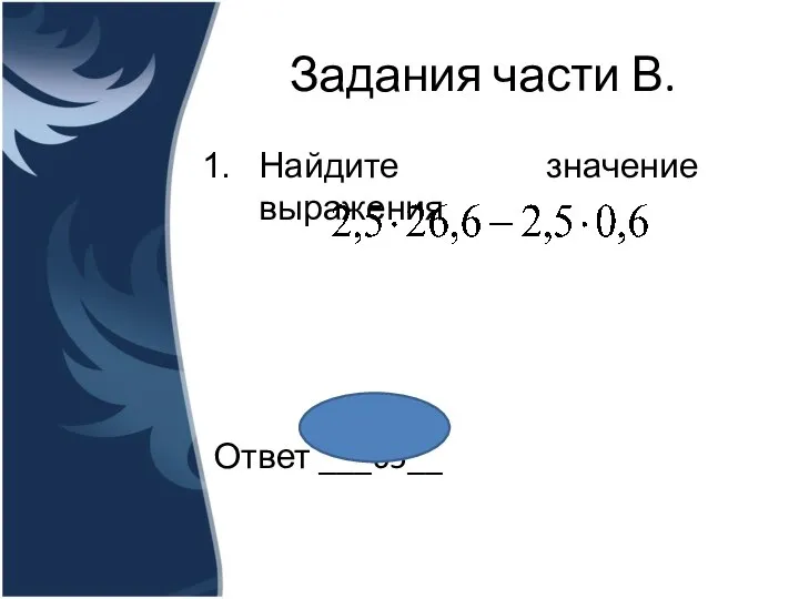 Задания части В. Найдите значение выражения Ответ ___65__