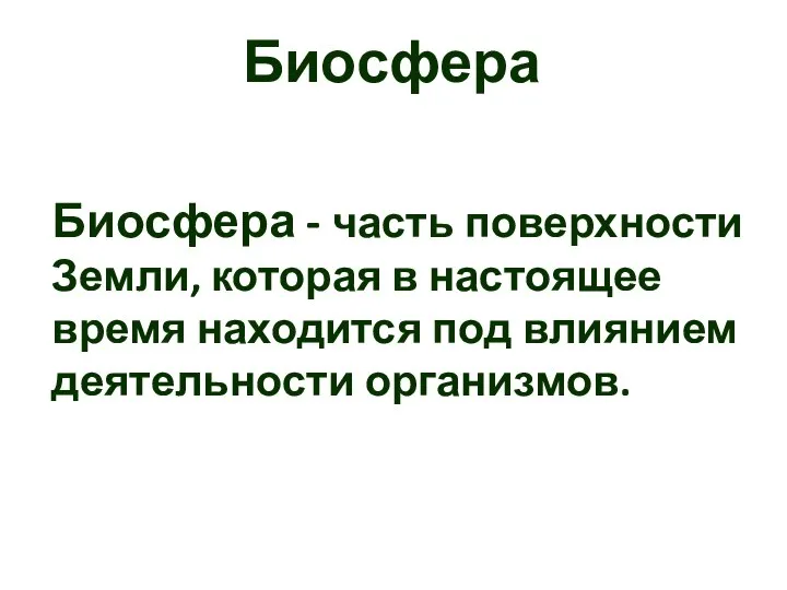 Биосфера Биосфера - часть поверхности Земли, которая в настоящее время находится под влиянием деятельности организмов.