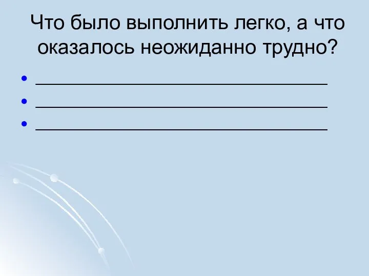 Что было выполнить легко, а что оказалось неожиданно трудно? ________________________________ ________________________________ ________________________________