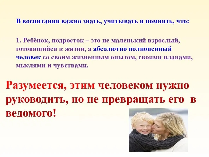 В воспитании важно знать, учитывать и помнить, что: 1. Ребёнок, подросток