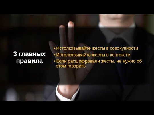 3 главных правила Истолковывайте жесты в совокупности Истолковывайте жесты в контексте