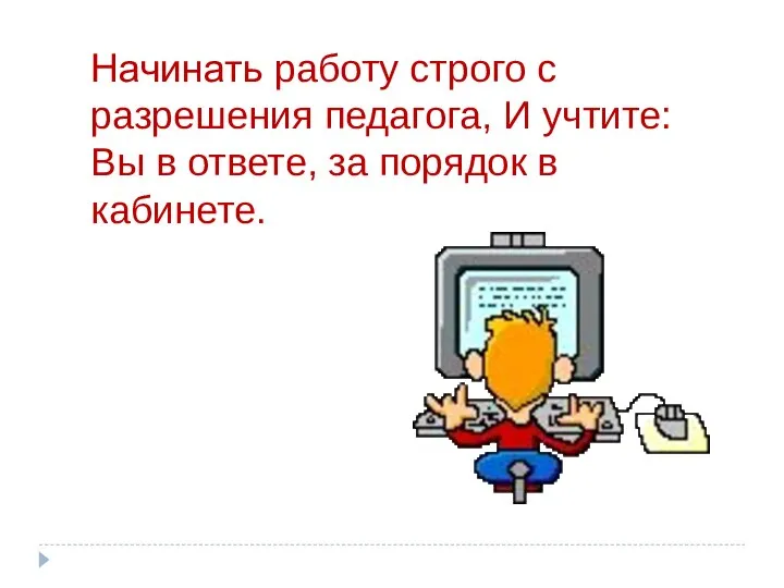 Начинать работу строго с разрешения педагога, И учтите: Вы в ответе, за порядок в кабинете.