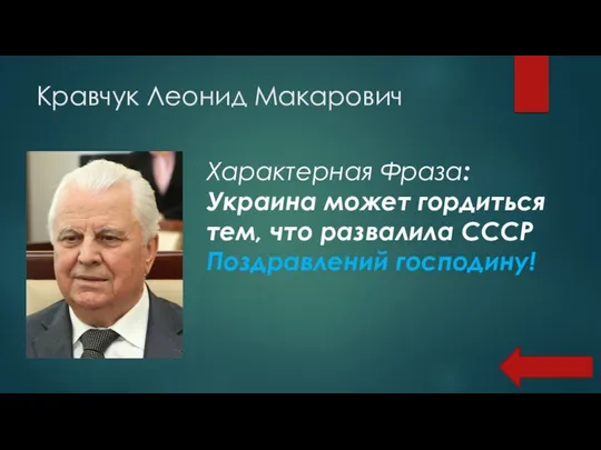 Кравчук Леонид Макарович Характерная Фраза: Украина может гордиться тем, что развалила СССР Поздравлений господину!