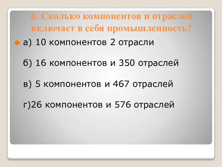 6. Сколько компонентов и отраслей включает в себя промышленность? а) 10