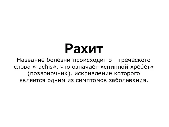 Рахит Название болезни происходит от греческого слова «rachis», что означает «спинной