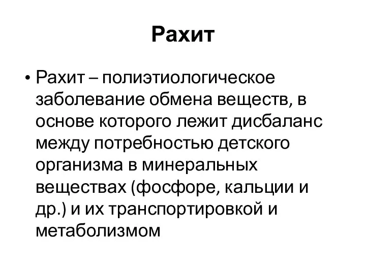 Рахит Рахит – полиэтиологическое заболевание обмена веществ, в основе которого лежит