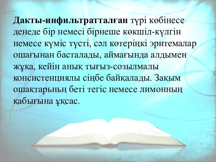 Дакты-инфильтратталған түрі көбінесе денеде бір немесі бірнеше көкшіл-күлгін немесе күміс түсті,