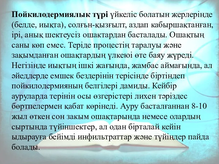 Пойкилодермиялык түрі үйкеліс болатын жерлерінде (белде, иықта), солғьн-қызғылт, аздап кабыршақтанған, ірі,