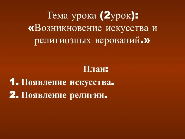 Тема урока (2урок): «Возникновение искусства и религиозных верований.» План: Появление искусства. Появление религии.