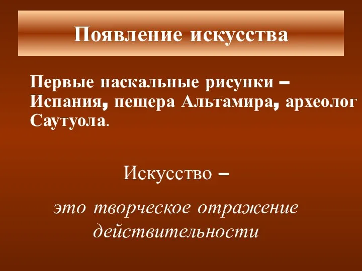 Появление искусства Первые наскальные рисунки – Испания, пещера Альтамира, археолог Саутуола.