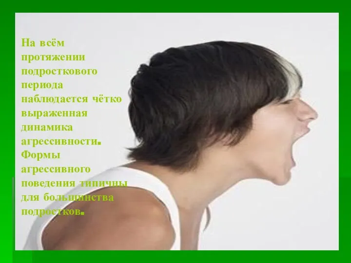 На всём протяжении подросткового периода наблюдается чётко выраженная динамика агрессивности. Формы