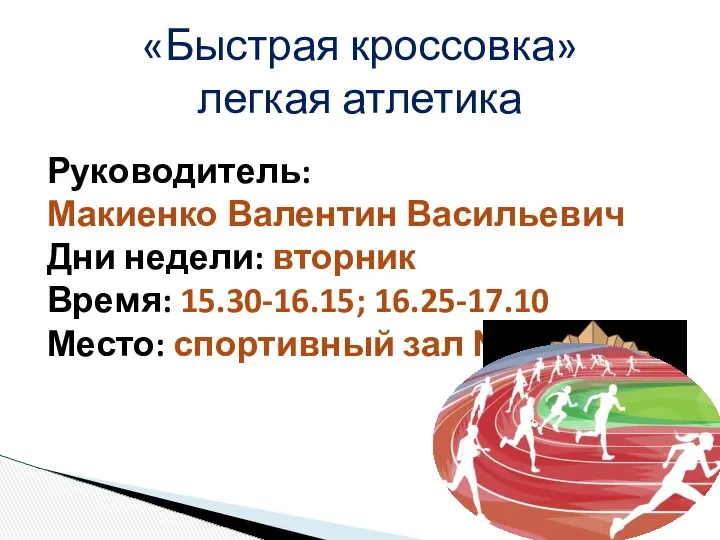 «Быстрая кроссовка» легкая атлетика Руководитель: Макиенко Валентин Васильевич Дни недели: вторник