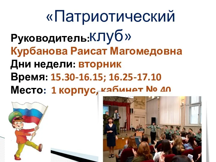 «Патриотический клуб» Руководитель: Курбанова Раисат Магомедовна Дни недели: вторник Время: 15.30-16.15;