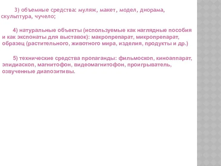 3) объемные средства: муляж, макет, модел, диорама, скульптура, чучело; 4) натуральные